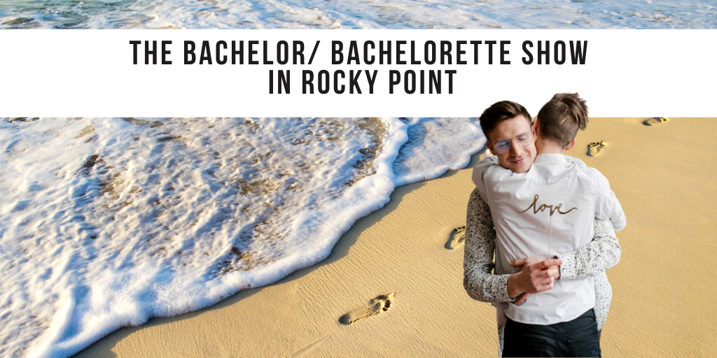 The Bachelor/ Bachelorette show in Rocky Point