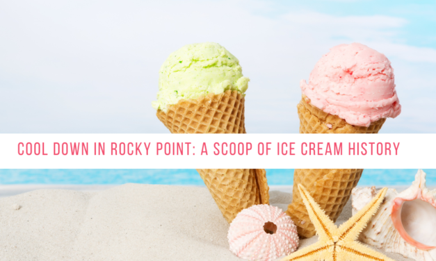 Cool Down in Rocky Point: A Scoop of Ice Cream History