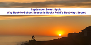 September Sweet Spot: Why Back-to-School Season is Rocky Point’s Best-Kept Secret