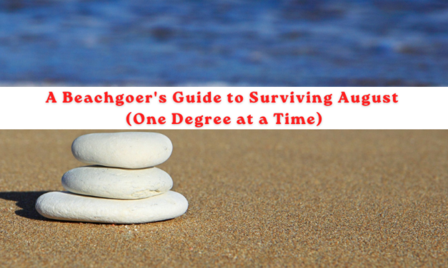 A Beachgoer’s Guide to Surviving August (One Degree at a Time)