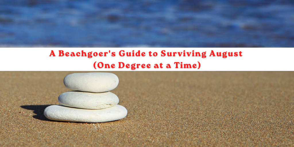A Beachgoer’s Guide to Surviving August (One Degree at a Time)